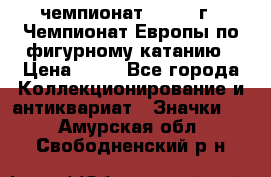 11.1) чемпионат : 1970 г - Чемпионат Европы по фигурному катанию › Цена ­ 99 - Все города Коллекционирование и антиквариат » Значки   . Амурская обл.,Свободненский р-н